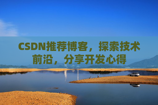 CSDN推荐博客，探索技术前沿，分享开发心得