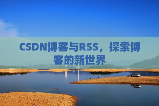 CSDN博客与RSS，探索博客的新世界