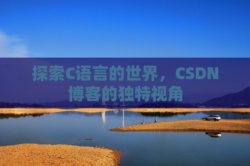 探索C语言的世界，CSDN博客的独特视角